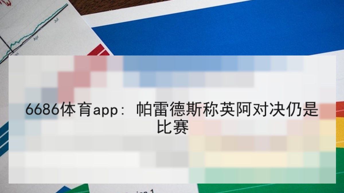 6686体育app: 帕雷德斯称英阿对决仍是比赛