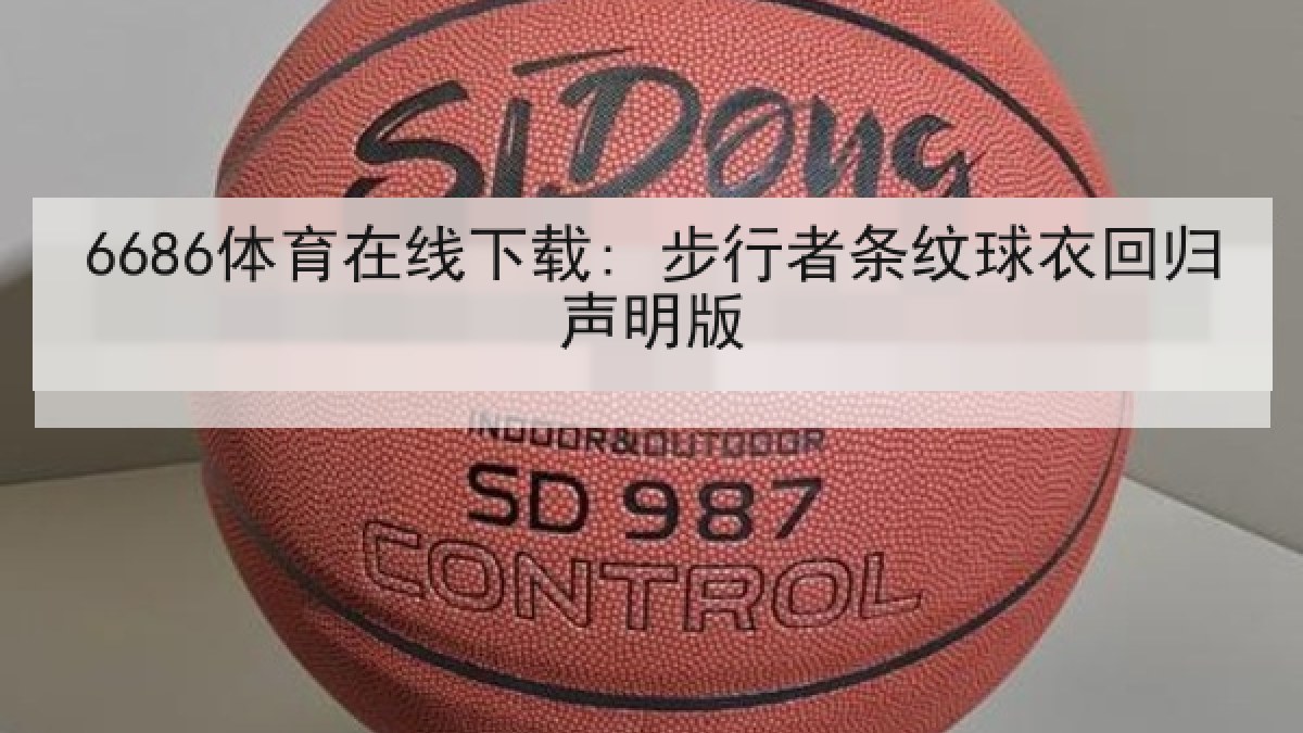 6686体育在线下载: 步行者条纹球衣回归声明版