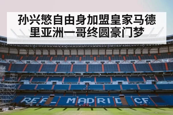 孙兴慜自由身加盟皇家马德里亚洲一哥终圆豪门梦
