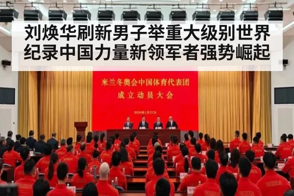 刘焕华刷新男子举重大级别世界纪录中国力量新领军者强势崛起